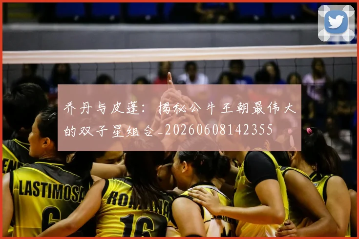 乔丹与皮蓬：揭秘公牛王朝最伟大的双子星组合_20260608142355