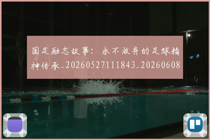 国足励志故事:永不放弃的足球精神传承_20260527111843_20260608142842