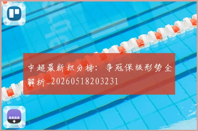 中超最新积分榜：争冠保级形势全解析_20260518203231